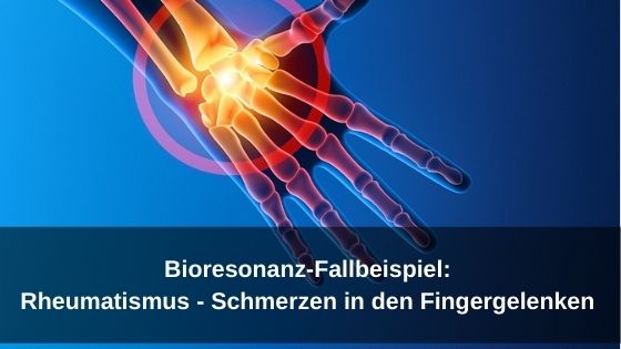 Bioresonanz-Fallbeispiel: Rheumatismus – Schmerzen in den Fingergelenken