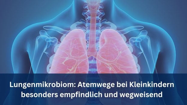 Lungenmikrobiom: Atemwege bei Kleinkindern besonders empfindlich und wegweisend