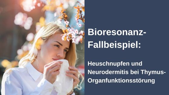 Bioresonanz-Fallbeispiel: Heuschnupfen und Neurodermitis bei Thymus - Organfunktionsstörung