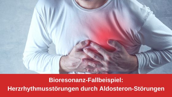 Bioresonanz-Fallbeispiel: Herzrhythmusstörungen durch Aldosteron-Störungen