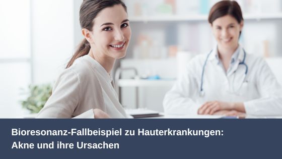 Bioresonanz-Fallbeispiel zu Hauterkrankungen: Akne und ihre Ursachen