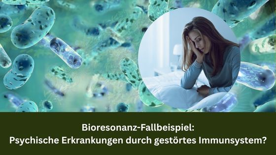 Bioresonanz-Fallbeispiel: Psychische Erkrankungen durch gestörtes Immunsystem
